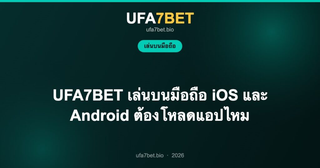 UFA7BET เล่นบนมือถือ iOS และ Android ต้องโหลดแอปไหม